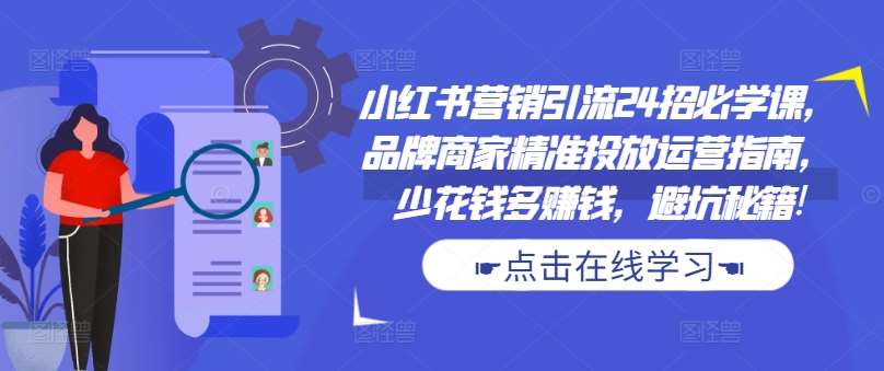 小红书营销引流24招必学课,品牌商家精准投放运营指南,少花钱多赚钱,避坑秘籍!网创吧-网创项目资源站-副业项目-创业项目-搞钱项目网创吧