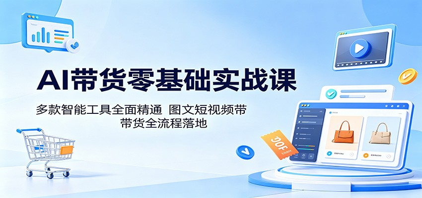 AI带货零基础实战课：多款智能工具全面精通，图文短视频带货全流程落地网创吧-网创项目资源站-副业项目-创业项目-搞钱项目网创吧