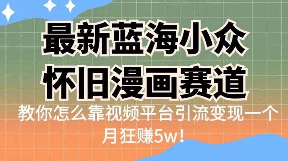 最新蓝海小众怀旧漫画赛道,高转化一单29.9教你怎么靠视频平台引流变现一个月狂赚5w!【揭秘】网创吧-网创项目资源站-副业项目-创业项目-搞钱项目网创吧