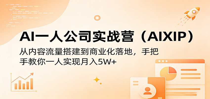 AI一人公司实战营（AIXIP）：从内容流量搭建到商业化落地，手把手教你一人实现月入5W+网创吧-网创项目资源站-副业项目-创业项目-搞钱项目网创吧