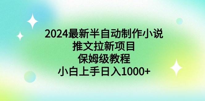 (8970期)2024最新半自动制作小说推文拉新项目,保姆级教程,小白上手日入1000+网创吧-网创项目资源站-副业项目-创业项目-搞钱项目网创吧