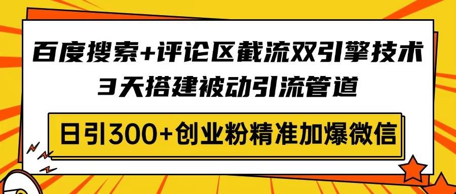 （14589期）百度搜索+评论区截流双引擎技术，3天搭建被动引流管道，日引300+创业粉...网创吧-网创项目资源站-副业项目-创业项目-搞钱项目网创吧
