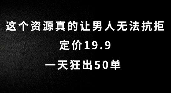 这个资源真的让男人无法抗拒,定价19.9.一天狂出50单【揭秘】网创吧-网创项目资源站-副业项目-创业项目-搞钱项目网创吧