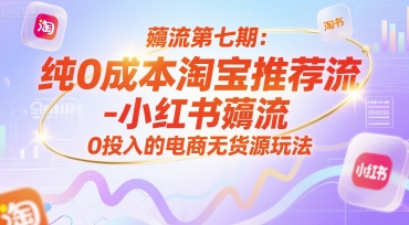 薅流第七期:纯0成本淘宝推荐流-小红书薅流最新版目,0投入的电商无货源玩法(附赠往期)网创吧-网创项目资源站-副业项目-创业项目-搞钱项目网创吧