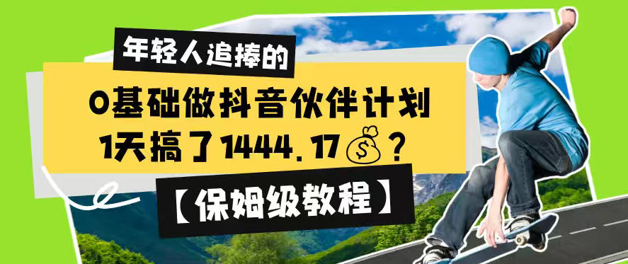 0基础做抖音伙伴计划,1天搞了1444.17?【保姆级教程】网创吧-网创项目资源站-副业项目-创业项目-搞钱项目网创吧