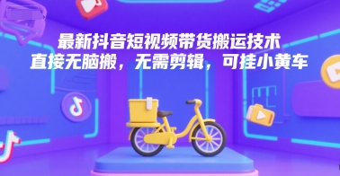 最新抖音短视频带货搬运技术,直接无脑搬,无需剪辑,可挂小黄车网创吧-网创项目资源站-副业项目-创业项目-搞钱项目网创吧