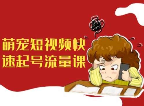 萌宠短视频快速起号流量课,短视频带货宠物新风口网创吧-网创项目资源站-副业项目-创业项目-搞钱项目网创吧
