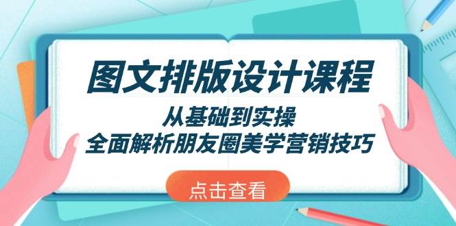 （13990期）图文排版设计课程，从基础到实操，全面解析朋友圈美学营销技巧网创吧-网创项目资源站-副业项目-创业项目-搞钱项目网创吧