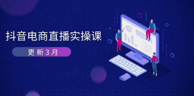 (14253期)抖音电商直播实操课-更新3月 深度剖析算法机制 快速提升直播GMV与带货变现网创吧-网创项目资源站-副业项目-创业项目-搞钱项目网创吧