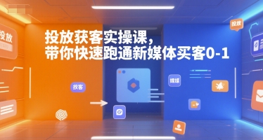 投放获客实操课，带你快速跑通新媒体买客0-1网创吧-网创项目资源站-副业项目-创业项目-搞钱项目网创吧