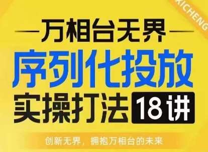 【万相台无界】序列化投放实操18讲线上实战班,淘系电商人的必修课网创吧-网创项目资源站-副业项目-创业项目-搞钱项目网创吧