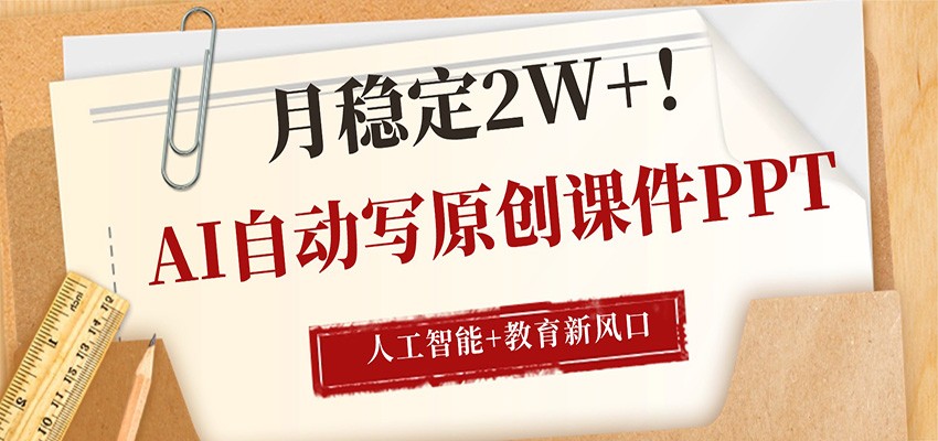 AI自动写原创课件PPT,人工智能+教育新AI风口,月稳定2W+网创吧-网创项目资源站-副业项目-创业项目-搞钱项目网创吧