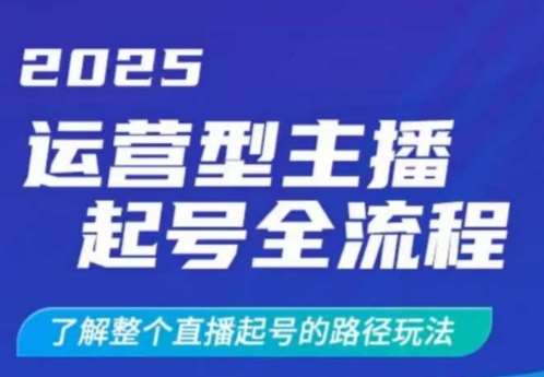 2025运营型主播起号全流程,了解整个直播起号的路径玩法(全程一个半小时,干货满满)网创吧-网创项目资源站-副业项目-创业项目-搞钱项目网创吧