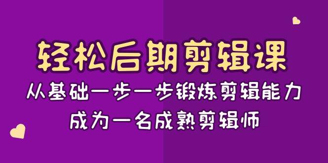 轻松后期剪辑课：从基础一步一步锻炼剪辑能力，成为一名成熟剪辑师（15节课）网创吧-网创项目资源站-副业项目-创业项目-搞钱项目网创吧