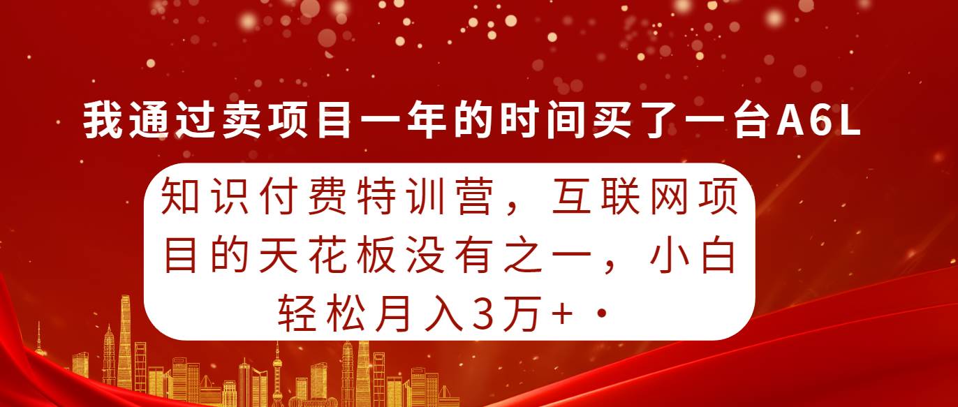 (9341期)知识付费特训营,互联网项目的天花板,没有之一,小白轻轻松松月入三万+网创吧-网创项目资源站-副业项目-创业项目-搞钱项目网创吧