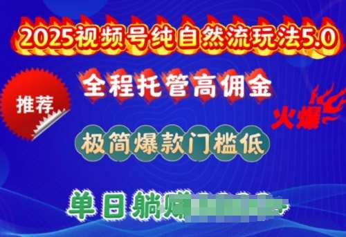 2025视频号纯自然流玩法5.0,全程托管高佣金,极简爆款门槛低,单日收益多张【揭秘】网创吧-网创项目资源站-副业项目-创业项目-搞钱项目网创吧