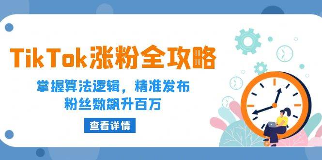 (12688期)TikTok涨粉全攻略:掌握算法逻辑,精准发布,粉丝数飙升百万网创吧-网创项目资源站-副业项目-创业项目-搞钱项目网创吧