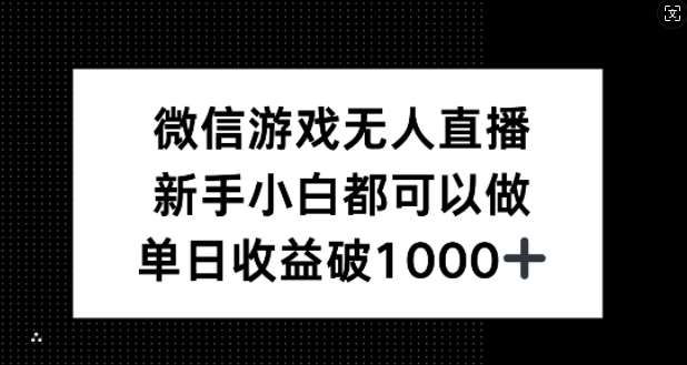 微信游戏无人直播,新手小白都可以做,单日收益破1k【揭秘】网创吧-网创项目资源站-副业项目-创业项目-搞钱项目网创吧