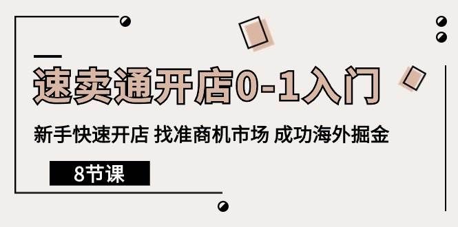 (10126期)速卖通开店0-1入门,新手快速开店 找准商机市场 成功海外掘金(8节课)网创吧-网创项目资源站-副业项目-创业项目-搞钱项目网创吧