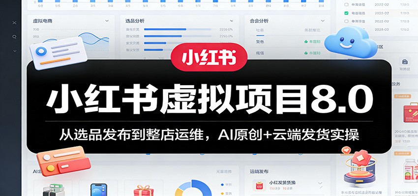 小红书虚拟项目8.0：从选品发布到整店运维，AI原创+云端发货实操网创吧-网创项目资源站-副业项目-创业项目-搞钱项目网创吧