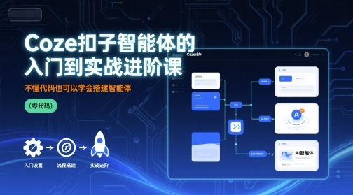 Coze扣子智能体的入门到实战进阶课,不懂代码也可以学会搭建智能体网创吧-网创项目资源站-副业项目-创业项目-搞钱项目网创吧