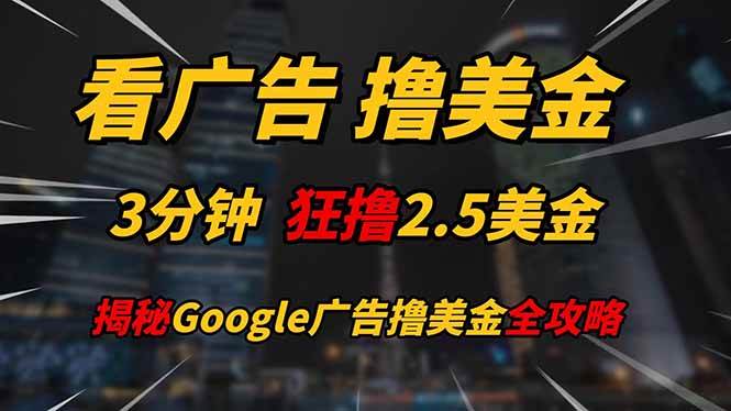 (14701期)看广告,撸美金!!3分钟赚2.5美金!!日入200美金不是梦!揭秘Google...网创吧-网创项目资源站-副业项目-创业项目-搞钱项目网创吧
