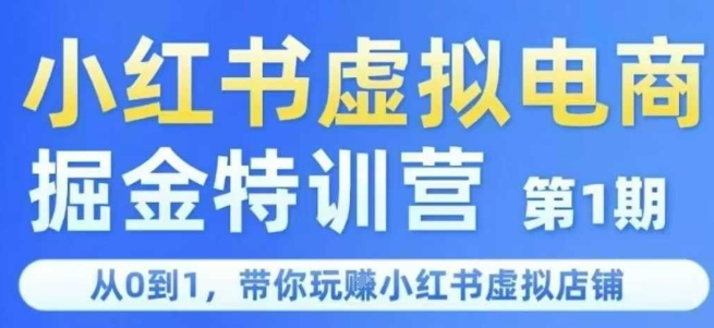 小红书虚拟电商掘金特训营第1期,从0到1,带你玩转小红书虚拟店铺网创吧-网创项目资源站-副业项目-创业项目-搞钱项目网创吧