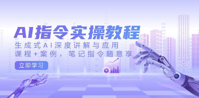 (14097期)AI指令实操教程,生成式AI深度讲解与应用,课程+案例,笔记指令随意享网创吧-网创项目资源站-副业项目-创业项目-搞钱项目网创吧