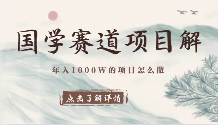 国学赛道项目拆解,全是干货,年入1000W的项目应该怎么做,思维提升网创吧-网创项目资源站-副业项目-创业项目-搞钱项目网创吧