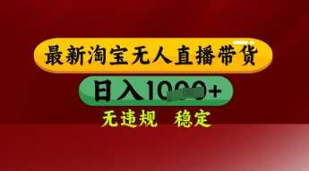 【最新】淘宝无人直播带货,独家技术,日入多张,无违规无封号,操作简单,长期稳定【揭秘】网创吧-网创项目资源站-副业项目-创业项目-搞钱项目网创吧