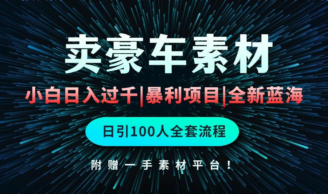 (10101期)通过卖豪车素材日入过千,空手套白狼!简单重复操作,全套引流流程.!网创吧-网创项目资源站-副业项目-创业项目-搞钱项目网创吧