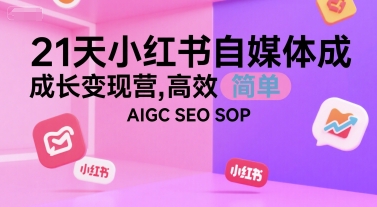 21天小红书自媒体成长变现营,高效 简单 AIGC SEO SOP网创吧-网创项目资源站-副业项目-创业项目-搞钱项目网创吧