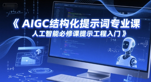 AIGC结构化提示词专业课,人工智能必修课提示工程入门网创吧-网创项目资源站-副业项目-创业项目-搞钱项目网创吧
