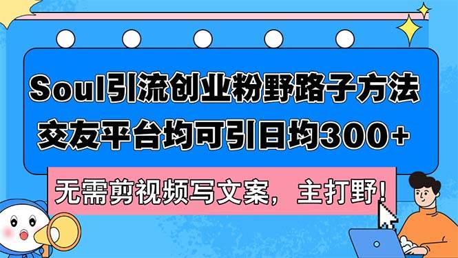 (12281期)Soul引流创业粉野路子方法,交友平台均可引日均300+,无需剪视频写文案...网创吧-网创项目资源站-副业项目-创业项目-搞钱项目网创吧