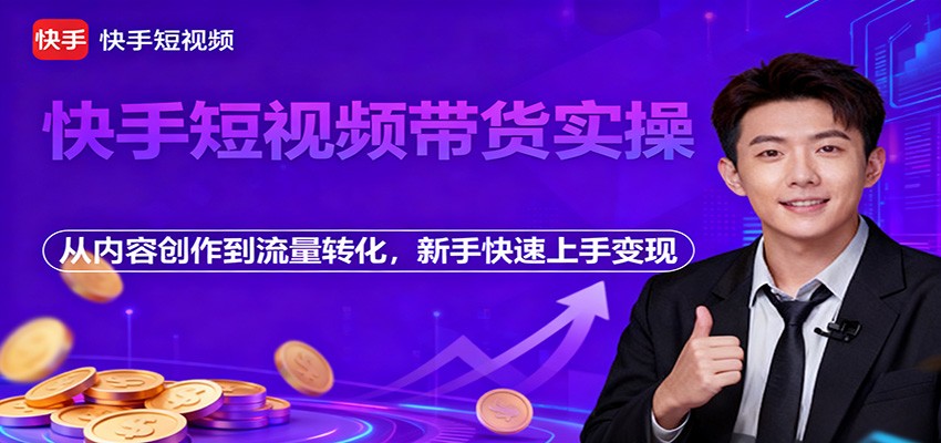 快手短视频带货实操，从内容创作到流量转化，新手快速上手变现网创吧-网创项目资源站-副业项目-创业项目-搞钱项目网创吧
