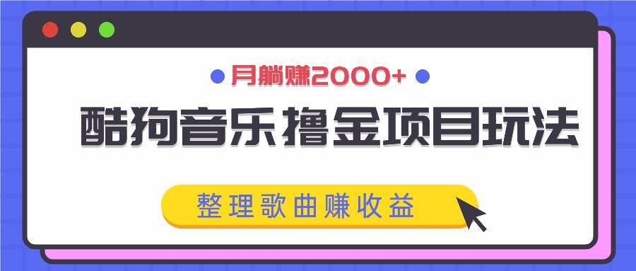 酷狗音乐撸金项目玩法,整理歌曲赚收益,月躺赚2000+网创吧-网创项目资源站-副业项目-创业项目-搞钱项目网创吧