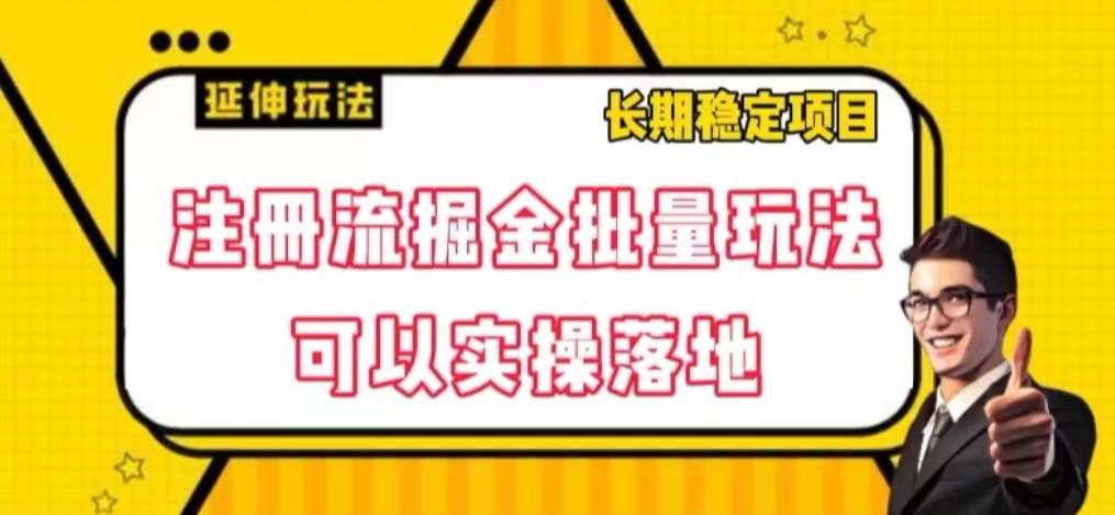 注册流掘金批量玩法,可以实操落地【揭秘】网创吧-网创项目资源站-副业项目-创业项目-搞钱项目网创吧