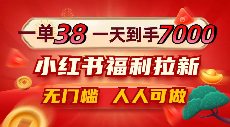 (12741期)一单38,一天到手7000+,小红书福利拉新,0门槛人人可做网创吧-网创项目资源站-副业项目-创业项目-搞钱项目网创吧