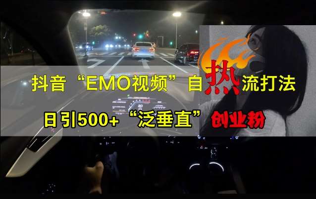 抖音EMO视频自热打法,日引500+“泛垂直”创业粉网创吧-网创项目资源站-副业项目-创业项目-搞钱项目网创吧