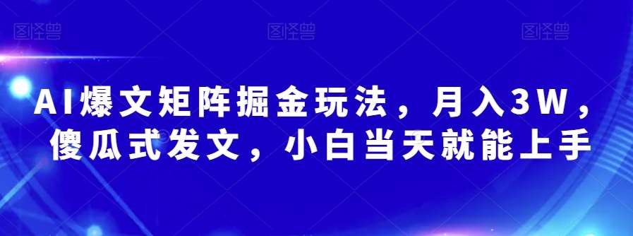 AI爆文矩阵掘金玩法,月入3W,傻瓜式发文,小白当天就能上手【揭秘】网创吧-网创项目资源站-副业项目-创业项目-搞钱项目网创吧