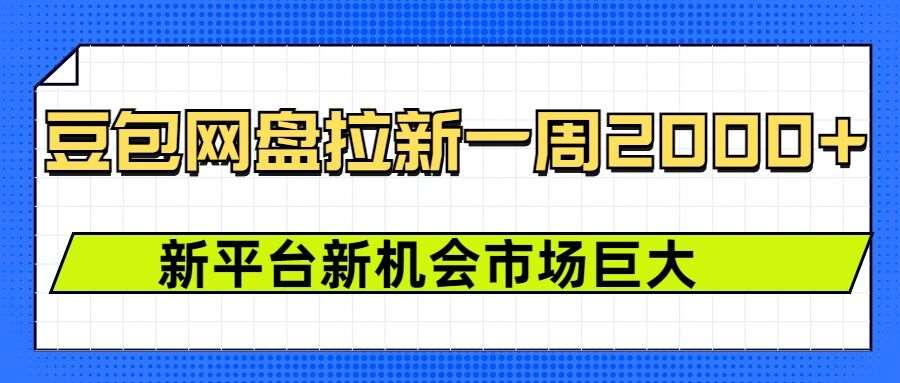 豆包网盘拉新,一周2k,新平台新机会网创吧-网创项目资源站-副业项目-创业项目-搞钱项目网创吧