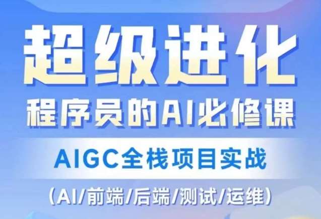 程序员的AI必修课,AIGC全栈项目实战(AI/前端/后端/测试/运维)网创吧-网创项目资源站-副业项目-创业项目-搞钱项目网创吧