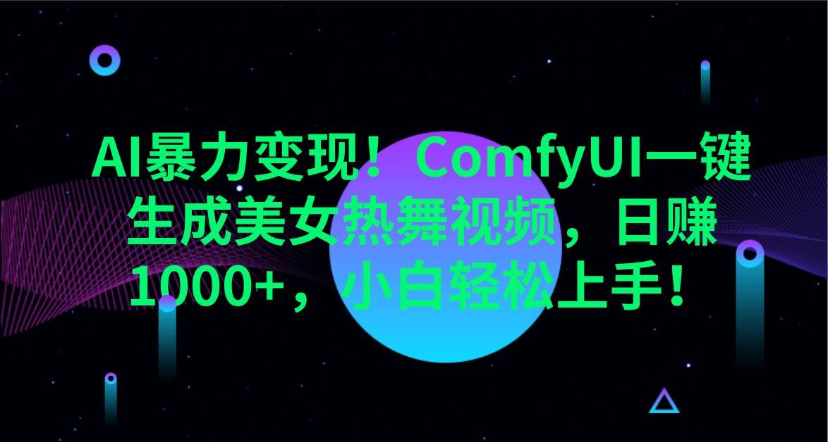 AI暴力变现！ComfyUI一键生成美女热舞视频，日赚1000+，小白轻松上手！网创吧-网创项目资源站-副业项目-创业项目-搞钱项目网创吧