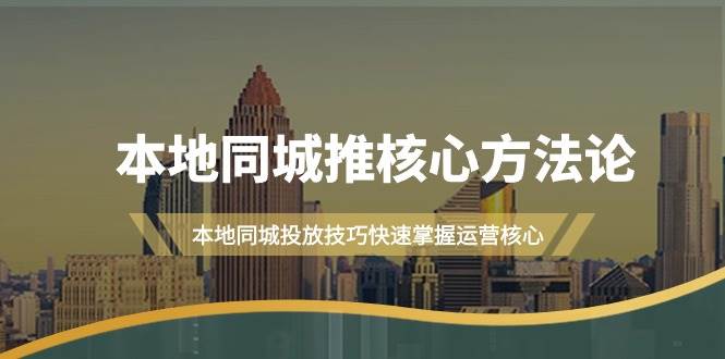 (9439期)本地同城·推核心方法论,本地同城投放技巧快速掌握运营核心(16节课)网创吧-网创项目资源站-副业项目-创业项目-搞钱项目网创吧