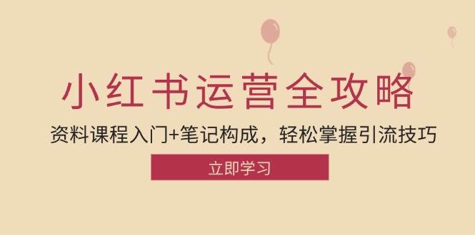 (12928期)小红书运营引流全攻略:资料课程入门+笔记构成,轻松掌握引流技巧网创吧-网创项目资源站-副业项目-创业项目-搞钱项目网创吧