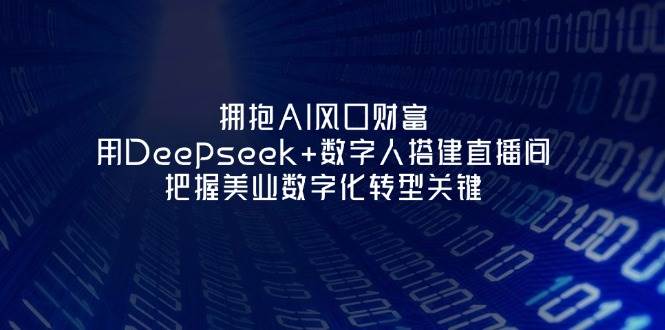 (14299期)拥抱AI风口财富:用Deepseek+数字人搭建直播间,把握美业数字化转型关键网创吧-网创项目资源站-副业项目-创业项目-搞钱项目网创吧