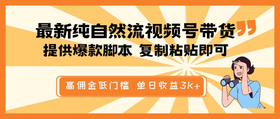 最新纯自然流视频号带货，提供爆款脚本简单 复制粘贴即可，高佣金低门槛，单日收益3K+网创吧-网创项目资源站-副业项目-创业项目-搞钱项目网创吧