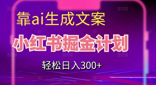 靠AI生成文案,小红书掘金计划,轻松日入300+【揭秘】网创吧-网创项目资源站-副业项目-创业项目-搞钱项目网创吧