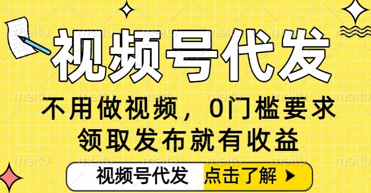 0门槛视频号代发项目，无需剪辑无需做视频，发布就有收益，任务没有上限，小白轻松日入5张【揭秘】网创吧-网创项目资源站-副业项目-创业项目-搞钱项目网创吧