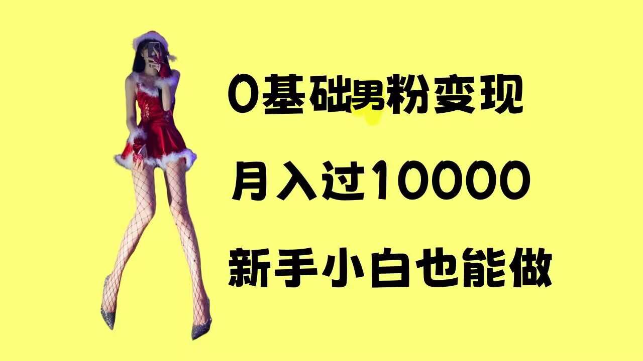 0基础男粉s粉变现,月入过1w+,操作简单,新手小白也能做【揭秘】网创吧-网创项目资源站-副业项目-创业项目-搞钱项目网创吧